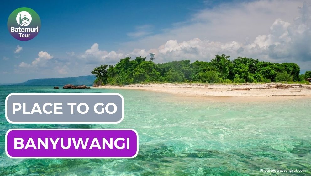 Place To Go: 5 Rekomendasi Wisata Banyuwangi yang Wajib Kamu Kunjungi